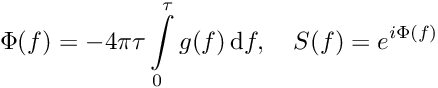 \[ \Phi(f) = -4\pi\tau\int\limits_0^\tau g(f)\, {\textrm{d}}f,\quad S(f) = e^{i\Phi(f)} \]