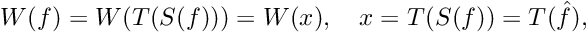 \[ W(f) = W(T(S(f))) = W(x),\quad x = T(S(f))=T(\hat f), \]